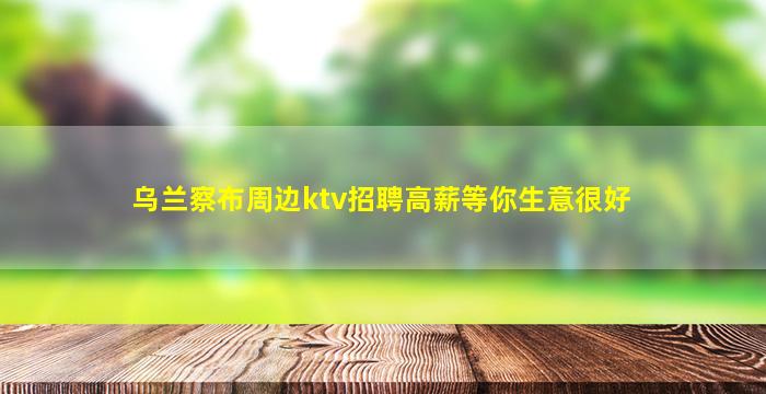 乌兰察布周边ktv招聘高薪等你生意很好