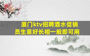 厦门ktv招聘酒水促销员生意好长相一般即可用